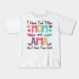 I Have Two Titles Mom And Ama And I Rock Them Both Wildflower Happy Mother's Day Kids T-Shirt